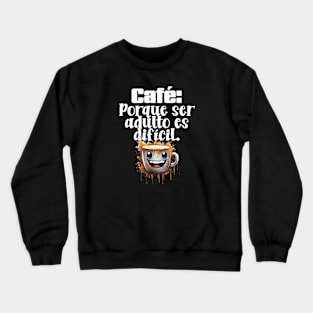 Café: Porque ser adulto es difícil. Crewneck Sweatshirt